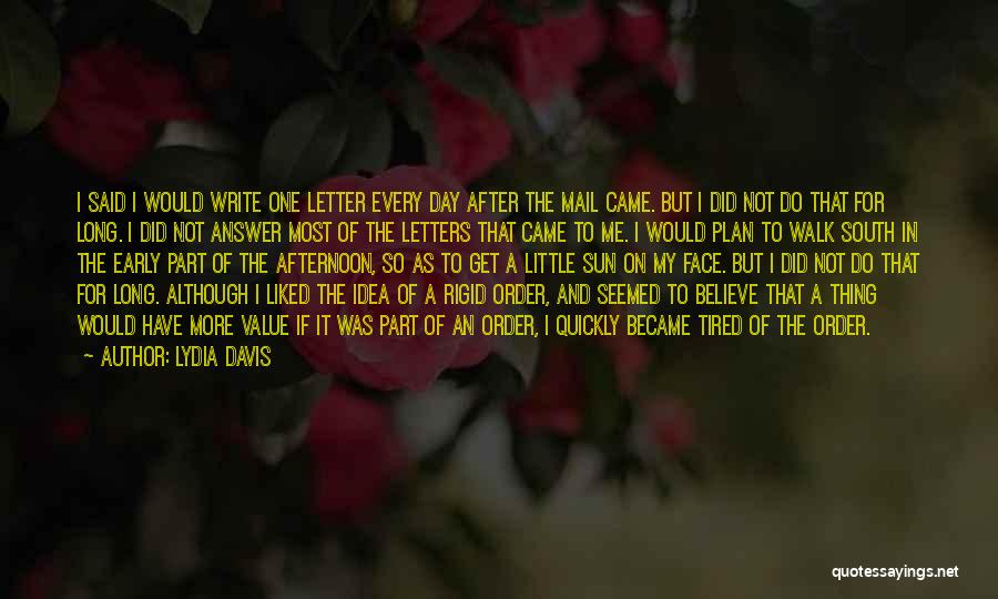 Lydia Davis Quotes: I Said I Would Write One Letter Every Day After The Mail Came. But I Did Not Do That For