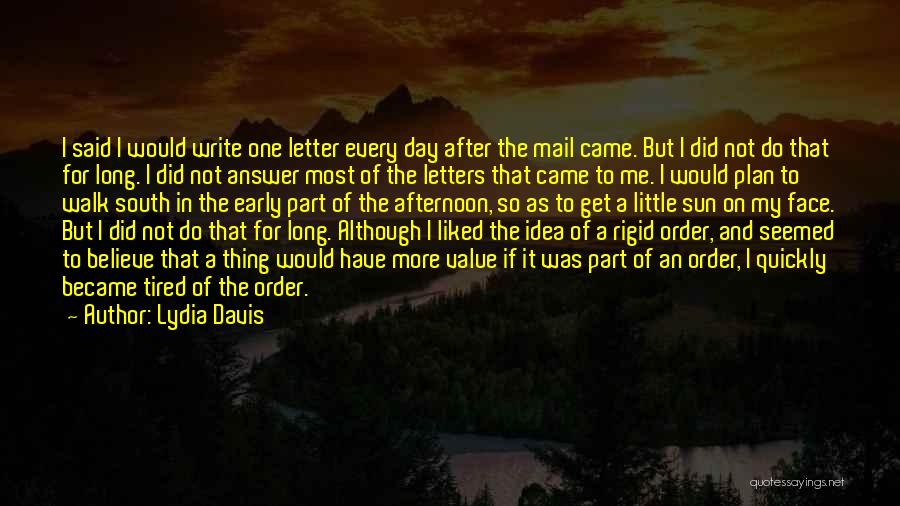 Lydia Davis Quotes: I Said I Would Write One Letter Every Day After The Mail Came. But I Did Not Do That For