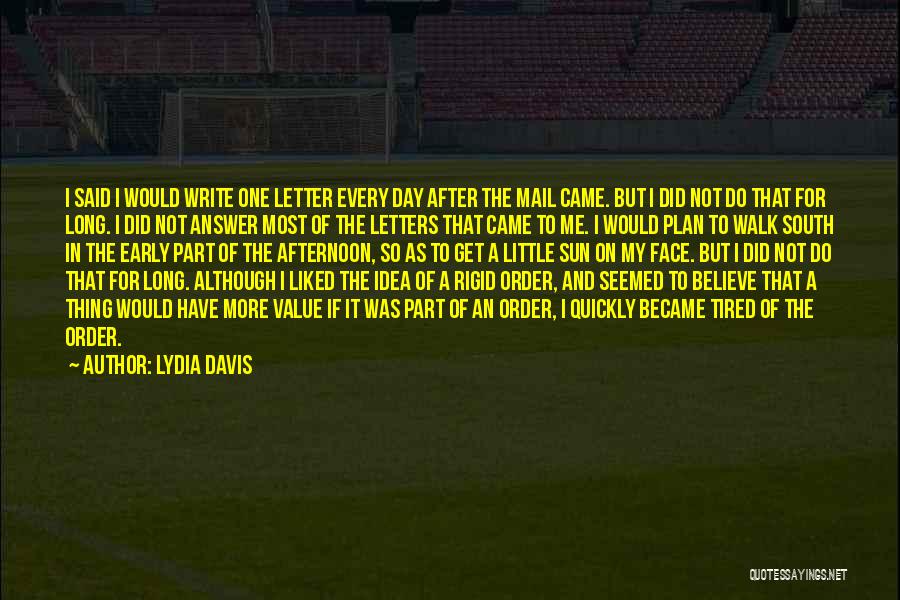 Lydia Davis Quotes: I Said I Would Write One Letter Every Day After The Mail Came. But I Did Not Do That For