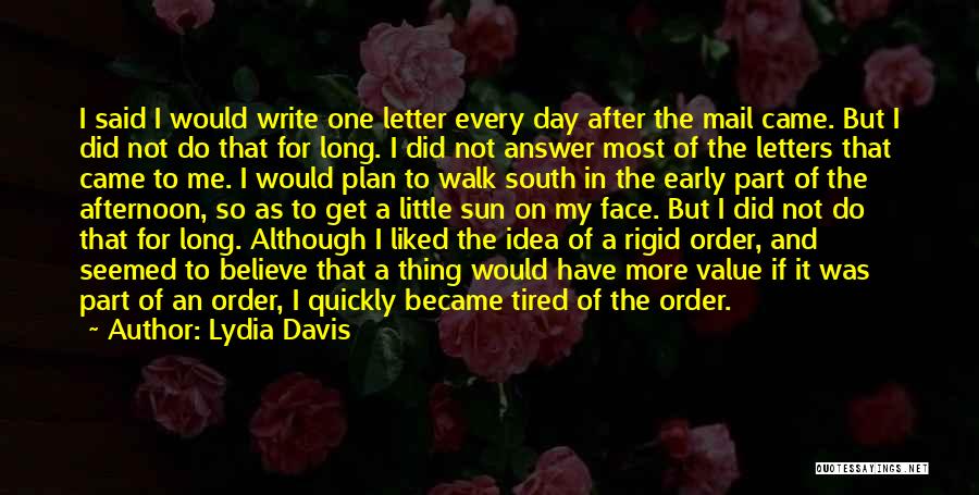 Lydia Davis Quotes: I Said I Would Write One Letter Every Day After The Mail Came. But I Did Not Do That For