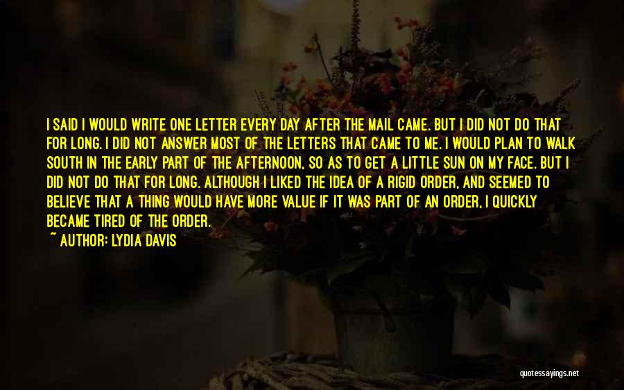 Lydia Davis Quotes: I Said I Would Write One Letter Every Day After The Mail Came. But I Did Not Do That For