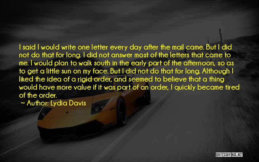 Lydia Davis Quotes: I Said I Would Write One Letter Every Day After The Mail Came. But I Did Not Do That For