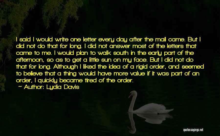 Lydia Davis Quotes: I Said I Would Write One Letter Every Day After The Mail Came. But I Did Not Do That For