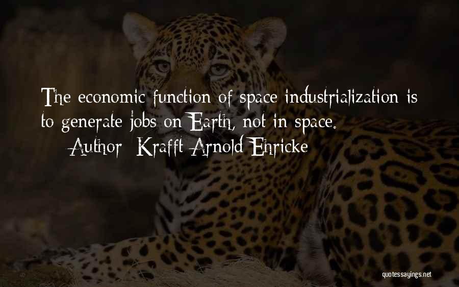 Krafft Arnold Ehricke Quotes: The Economic Function Of Space Industrialization Is To Generate Jobs On Earth, Not In Space.