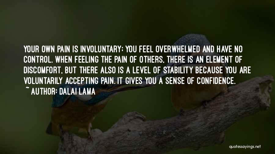 Dalai Lama Quotes: Your Own Pain Is Involuntary; You Feel Overwhelmed And Have No Control. When Feeling The Pain Of Others, There Is