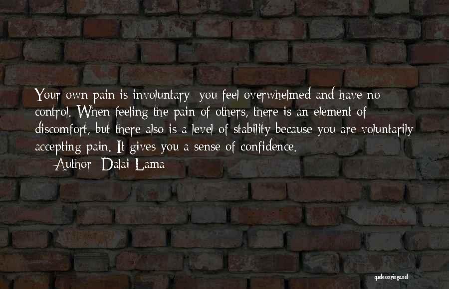 Dalai Lama Quotes: Your Own Pain Is Involuntary; You Feel Overwhelmed And Have No Control. When Feeling The Pain Of Others, There Is