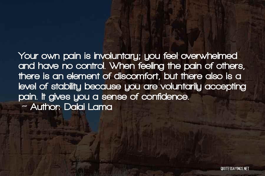 Dalai Lama Quotes: Your Own Pain Is Involuntary; You Feel Overwhelmed And Have No Control. When Feeling The Pain Of Others, There Is