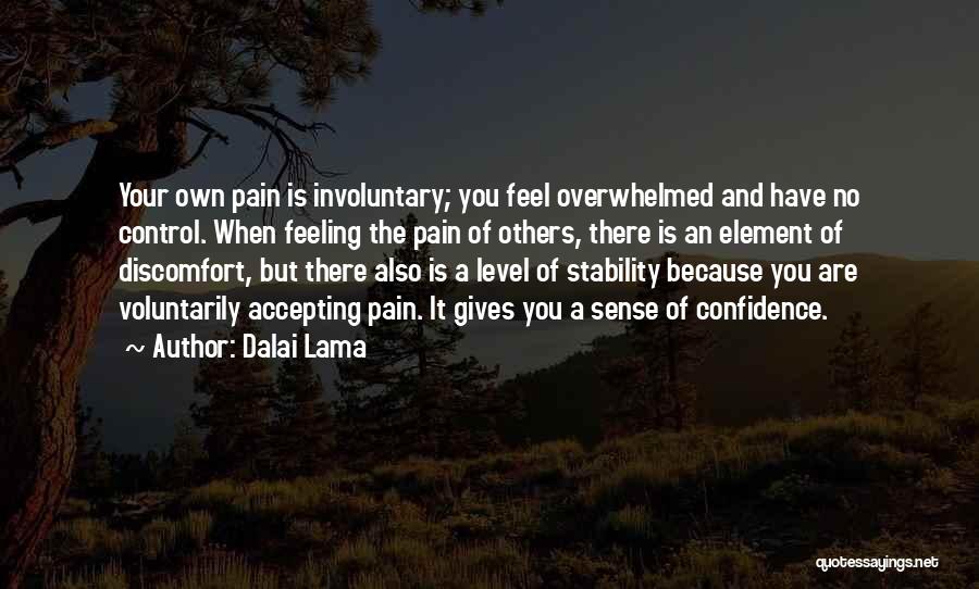 Dalai Lama Quotes: Your Own Pain Is Involuntary; You Feel Overwhelmed And Have No Control. When Feeling The Pain Of Others, There Is