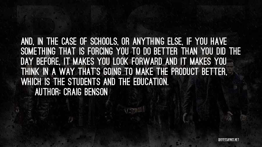 Craig Benson Quotes: And, In The Case Of Schools, Or Anything Else, If You Have Something That Is Forcing You To Do Better