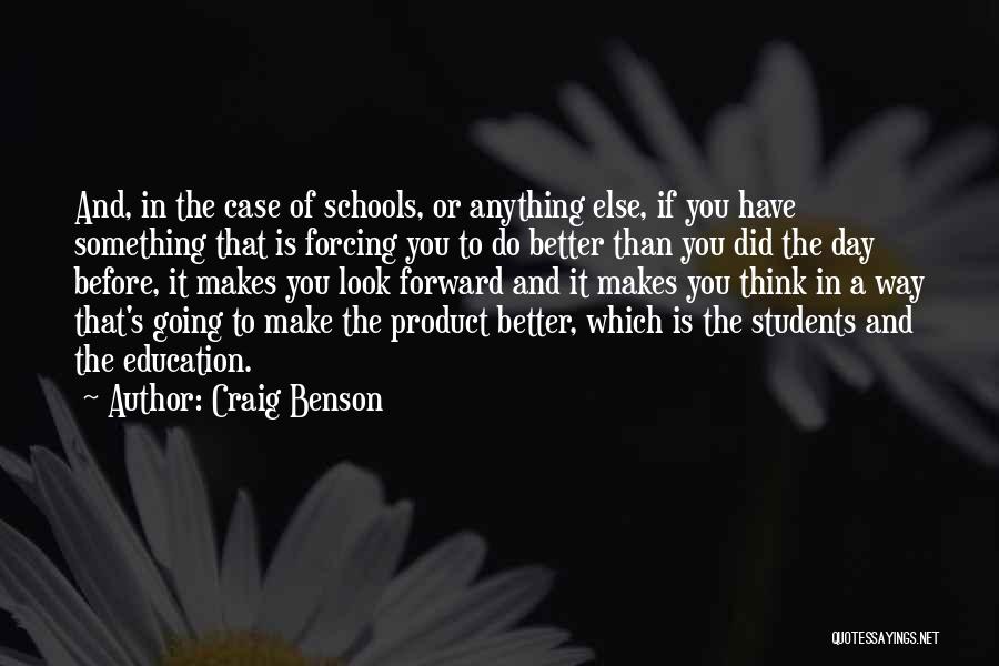 Craig Benson Quotes: And, In The Case Of Schools, Or Anything Else, If You Have Something That Is Forcing You To Do Better