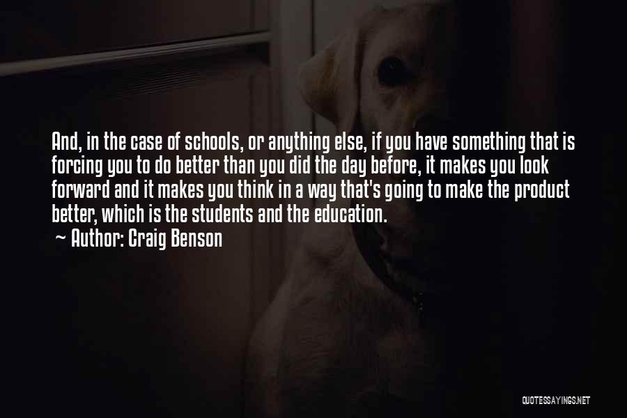 Craig Benson Quotes: And, In The Case Of Schools, Or Anything Else, If You Have Something That Is Forcing You To Do Better