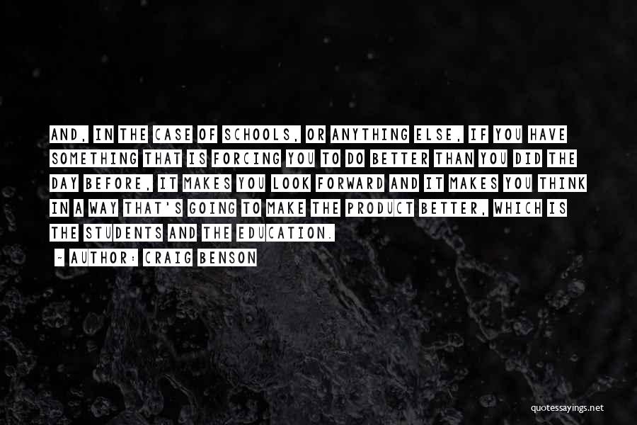 Craig Benson Quotes: And, In The Case Of Schools, Or Anything Else, If You Have Something That Is Forcing You To Do Better