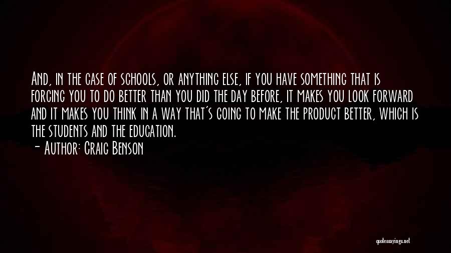 Craig Benson Quotes: And, In The Case Of Schools, Or Anything Else, If You Have Something That Is Forcing You To Do Better
