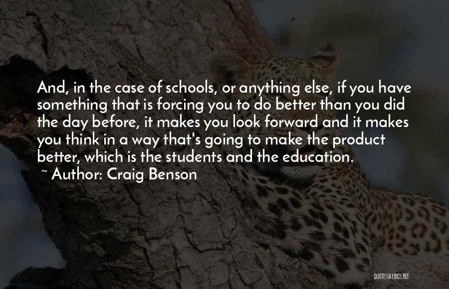 Craig Benson Quotes: And, In The Case Of Schools, Or Anything Else, If You Have Something That Is Forcing You To Do Better