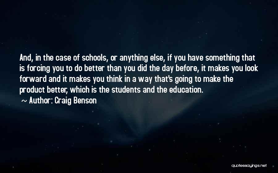 Craig Benson Quotes: And, In The Case Of Schools, Or Anything Else, If You Have Something That Is Forcing You To Do Better