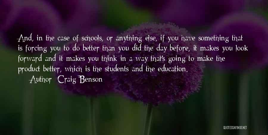 Craig Benson Quotes: And, In The Case Of Schools, Or Anything Else, If You Have Something That Is Forcing You To Do Better