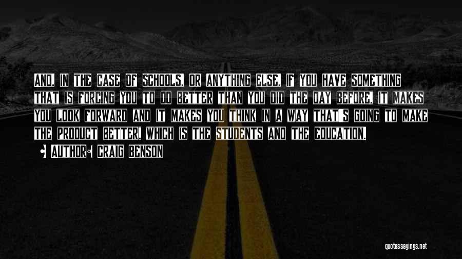 Craig Benson Quotes: And, In The Case Of Schools, Or Anything Else, If You Have Something That Is Forcing You To Do Better