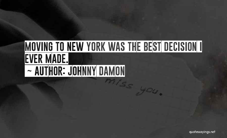 Johnny Damon Quotes: Moving To New York Was The Best Decision I Ever Made.