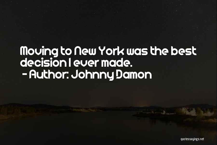 Johnny Damon Quotes: Moving To New York Was The Best Decision I Ever Made.