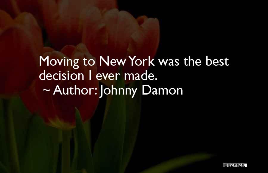 Johnny Damon Quotes: Moving To New York Was The Best Decision I Ever Made.