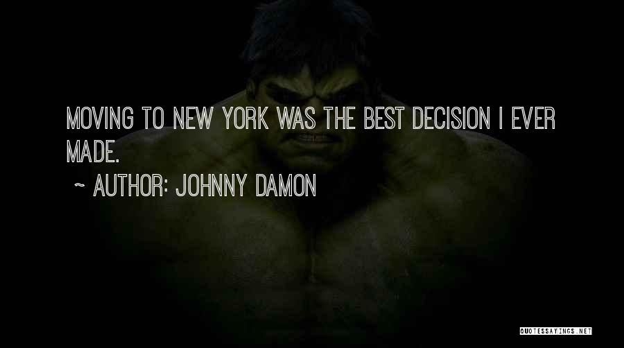 Johnny Damon Quotes: Moving To New York Was The Best Decision I Ever Made.