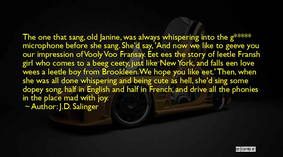 J.D. Salinger Quotes: The One That Sang, Old Janine, Was Always Whispering Into The G***** Microphone Before She Sang. She'd Say, 'and Now