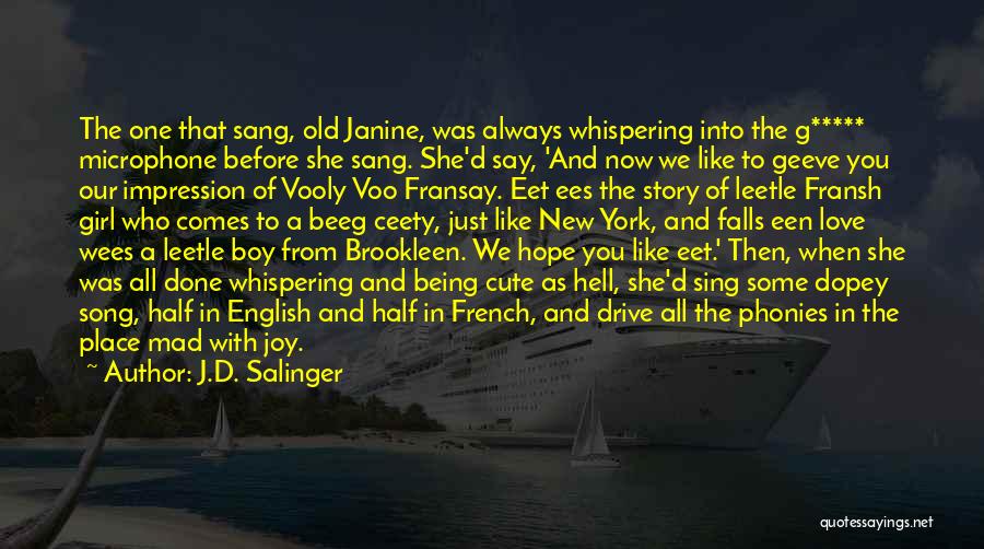 J.D. Salinger Quotes: The One That Sang, Old Janine, Was Always Whispering Into The G***** Microphone Before She Sang. She'd Say, 'and Now