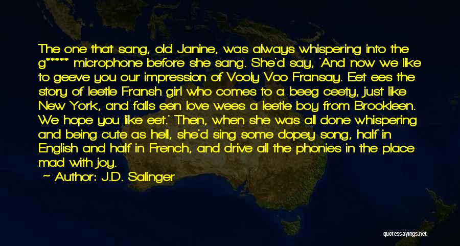 J.D. Salinger Quotes: The One That Sang, Old Janine, Was Always Whispering Into The G***** Microphone Before She Sang. She'd Say, 'and Now