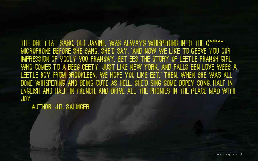 J.D. Salinger Quotes: The One That Sang, Old Janine, Was Always Whispering Into The G***** Microphone Before She Sang. She'd Say, 'and Now