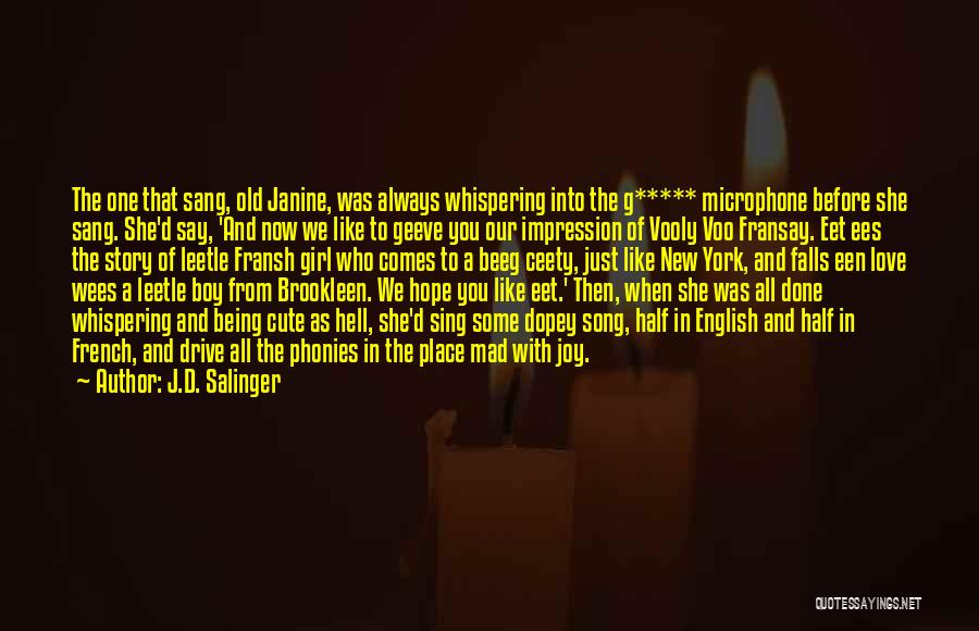 J.D. Salinger Quotes: The One That Sang, Old Janine, Was Always Whispering Into The G***** Microphone Before She Sang. She'd Say, 'and Now