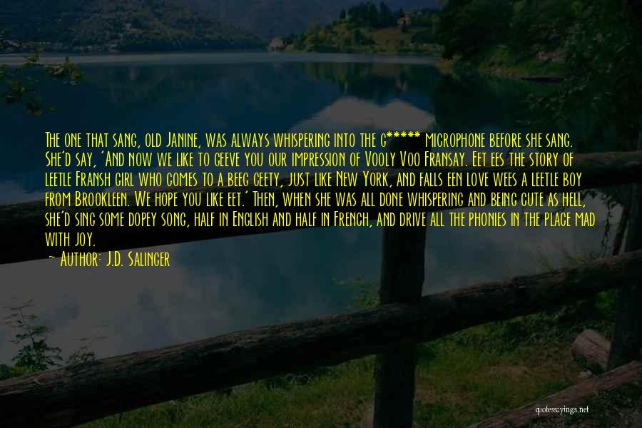 J.D. Salinger Quotes: The One That Sang, Old Janine, Was Always Whispering Into The G***** Microphone Before She Sang. She'd Say, 'and Now