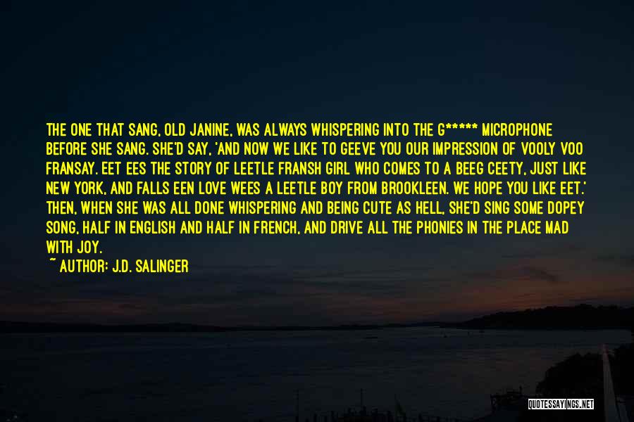 J.D. Salinger Quotes: The One That Sang, Old Janine, Was Always Whispering Into The G***** Microphone Before She Sang. She'd Say, 'and Now