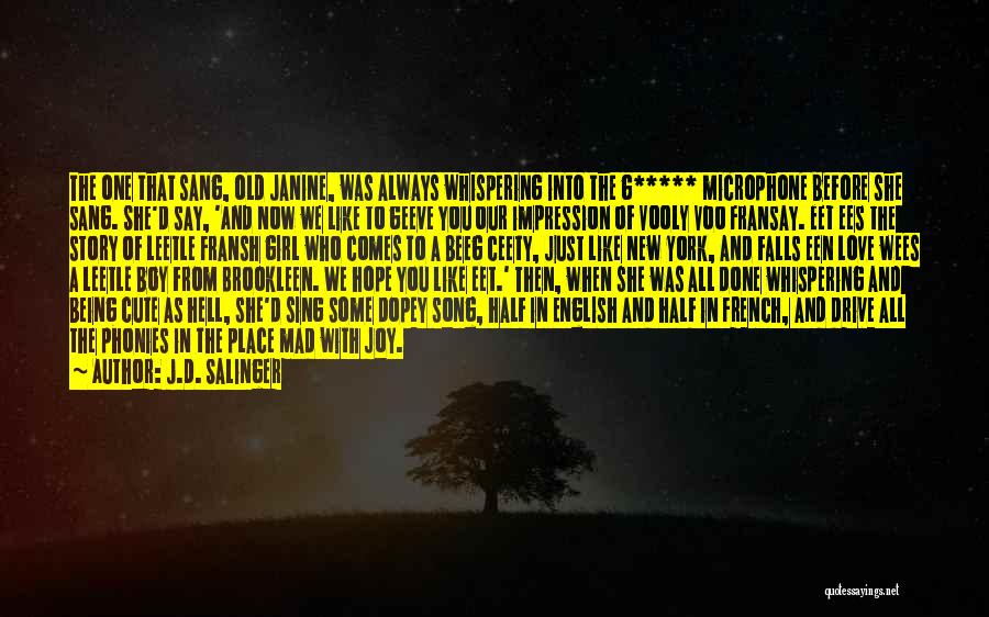 J.D. Salinger Quotes: The One That Sang, Old Janine, Was Always Whispering Into The G***** Microphone Before She Sang. She'd Say, 'and Now