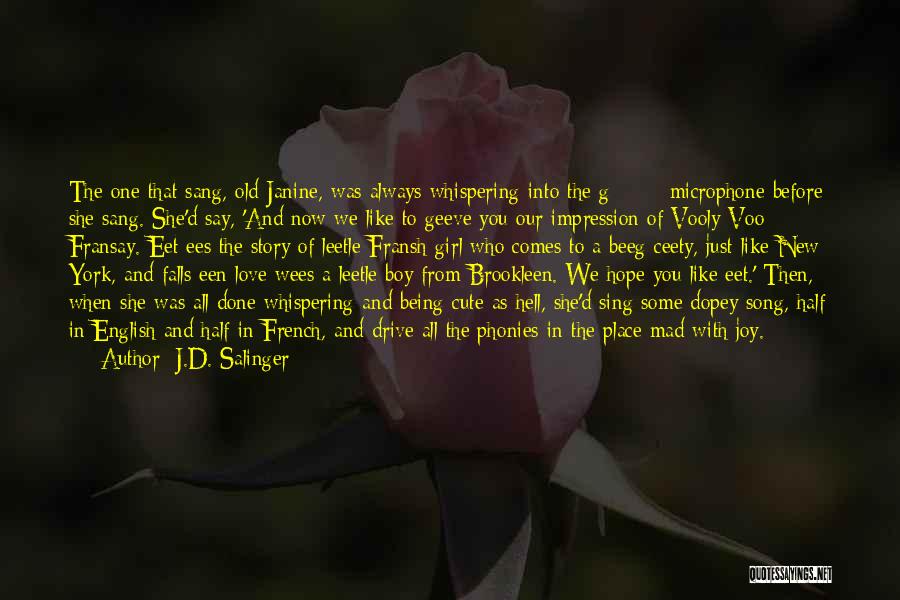 J.D. Salinger Quotes: The One That Sang, Old Janine, Was Always Whispering Into The G***** Microphone Before She Sang. She'd Say, 'and Now