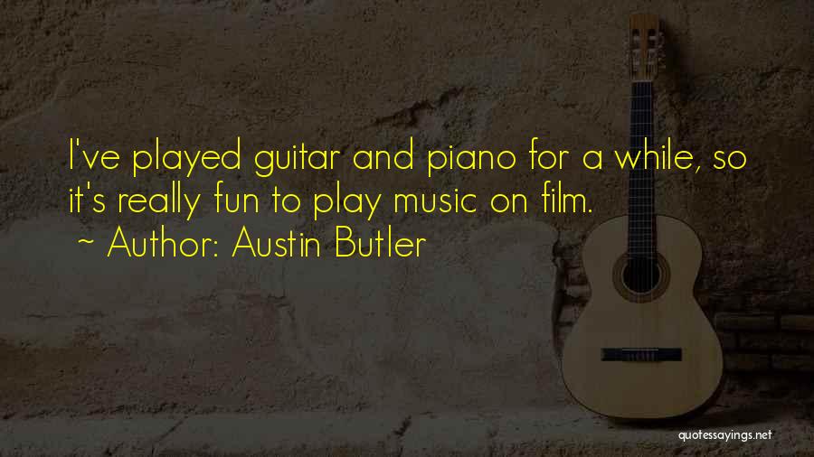 Austin Butler Quotes: I've Played Guitar And Piano For A While, So It's Really Fun To Play Music On Film.