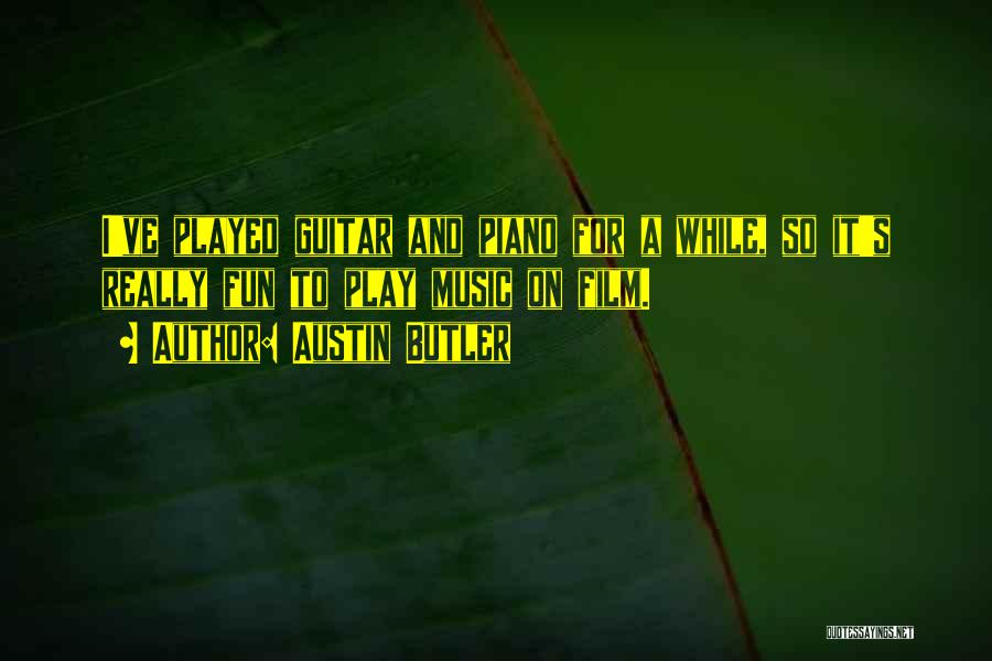 Austin Butler Quotes: I've Played Guitar And Piano For A While, So It's Really Fun To Play Music On Film.