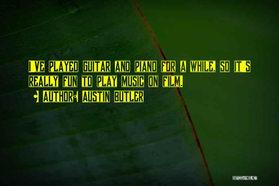 Austin Butler Quotes: I've Played Guitar And Piano For A While, So It's Really Fun To Play Music On Film.