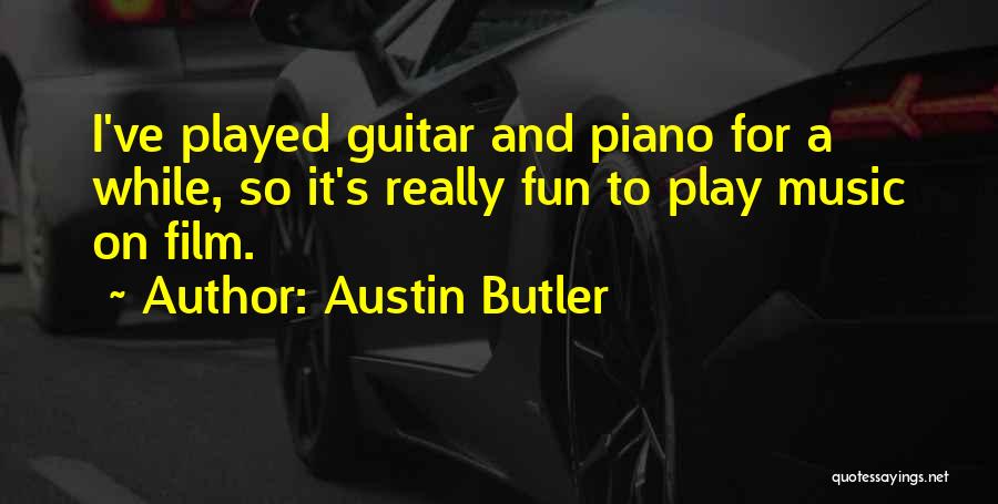 Austin Butler Quotes: I've Played Guitar And Piano For A While, So It's Really Fun To Play Music On Film.