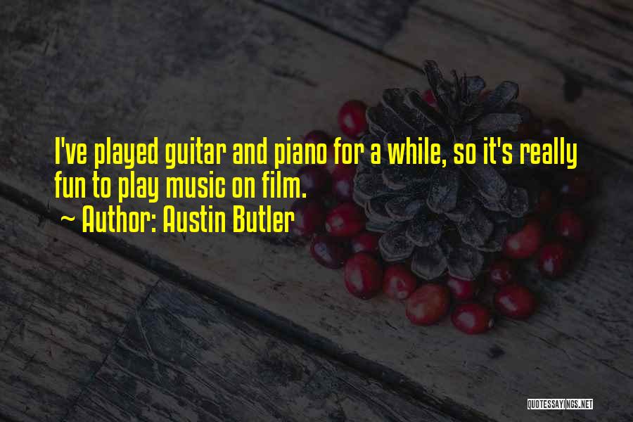 Austin Butler Quotes: I've Played Guitar And Piano For A While, So It's Really Fun To Play Music On Film.