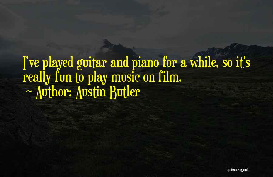 Austin Butler Quotes: I've Played Guitar And Piano For A While, So It's Really Fun To Play Music On Film.