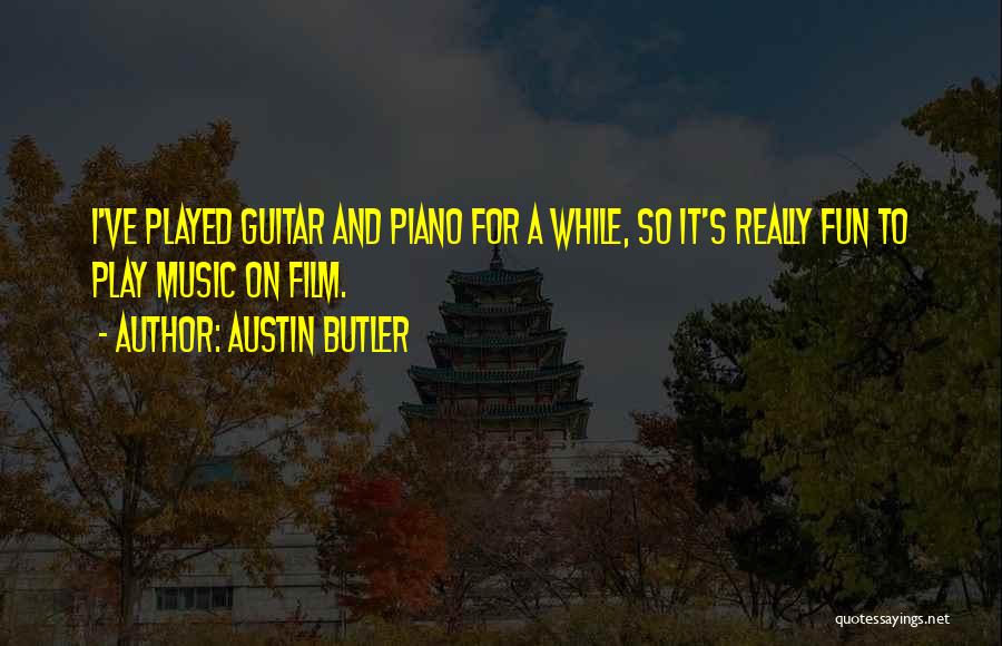 Austin Butler Quotes: I've Played Guitar And Piano For A While, So It's Really Fun To Play Music On Film.