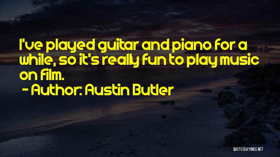 Austin Butler Quotes: I've Played Guitar And Piano For A While, So It's Really Fun To Play Music On Film.