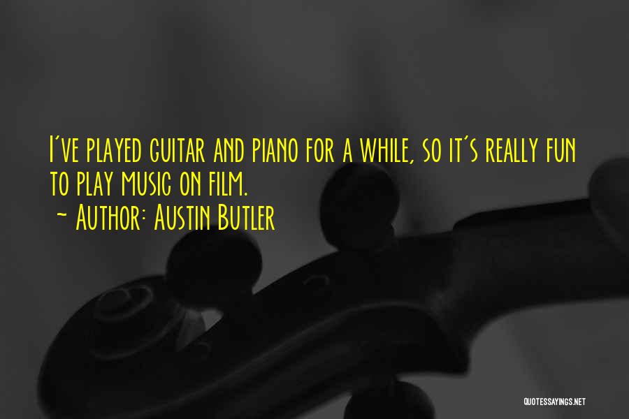 Austin Butler Quotes: I've Played Guitar And Piano For A While, So It's Really Fun To Play Music On Film.