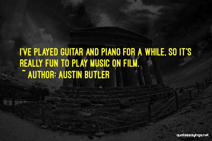 Austin Butler Quotes: I've Played Guitar And Piano For A While, So It's Really Fun To Play Music On Film.