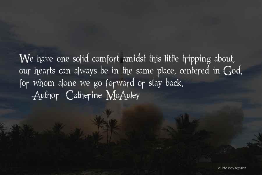 Catherine McAuley Quotes: We Have One Solid Comfort Amidst This Little Tripping About, Our Hearts Can Always Be In The Same Place, Centered
