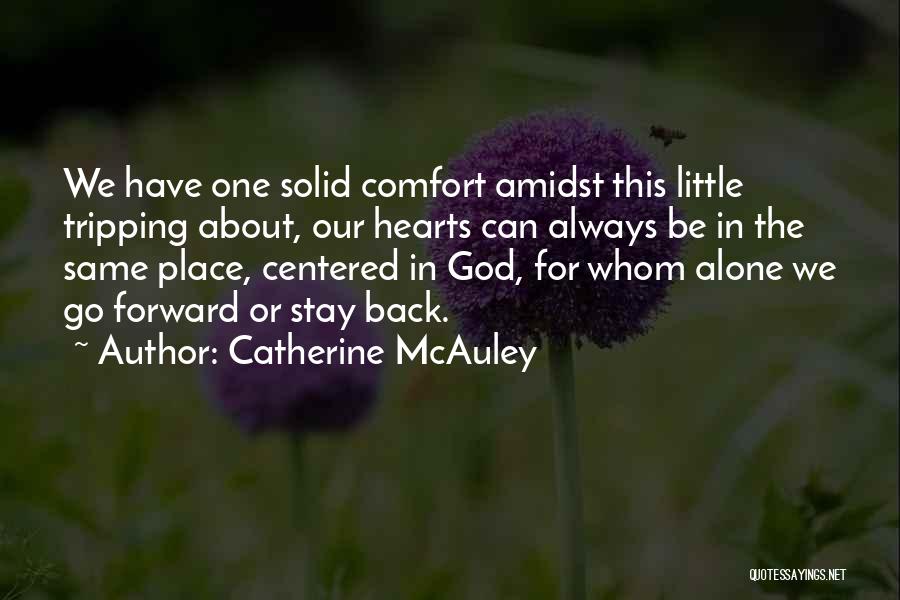 Catherine McAuley Quotes: We Have One Solid Comfort Amidst This Little Tripping About, Our Hearts Can Always Be In The Same Place, Centered