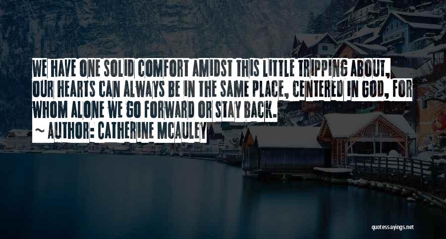 Catherine McAuley Quotes: We Have One Solid Comfort Amidst This Little Tripping About, Our Hearts Can Always Be In The Same Place, Centered