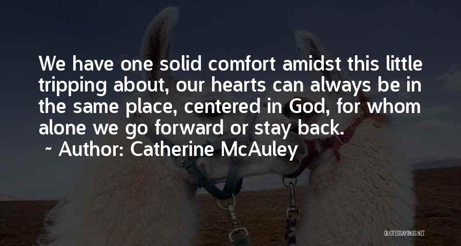 Catherine McAuley Quotes: We Have One Solid Comfort Amidst This Little Tripping About, Our Hearts Can Always Be In The Same Place, Centered