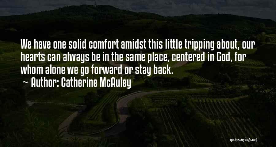 Catherine McAuley Quotes: We Have One Solid Comfort Amidst This Little Tripping About, Our Hearts Can Always Be In The Same Place, Centered
