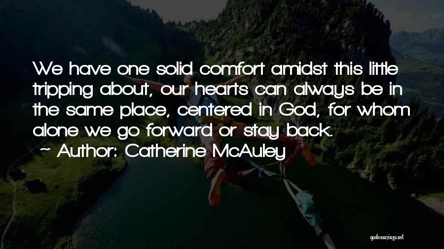 Catherine McAuley Quotes: We Have One Solid Comfort Amidst This Little Tripping About, Our Hearts Can Always Be In The Same Place, Centered